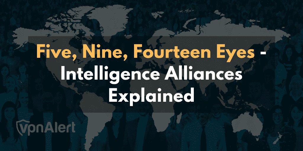 Five, Nine, Fourteen Eyes Intelligence Alliances Explained vpnAlert