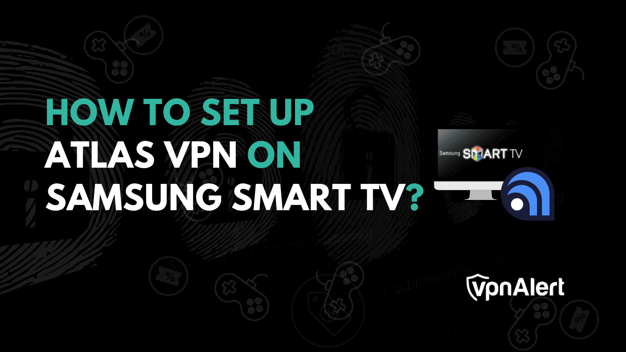 How to Set Up Atlas VPN on Samsung Smart TV? (2024)